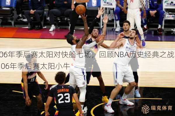 06年季后赛太阳对快船七场，回顾NBA历史经典之战  06年季后赛太阳小牛