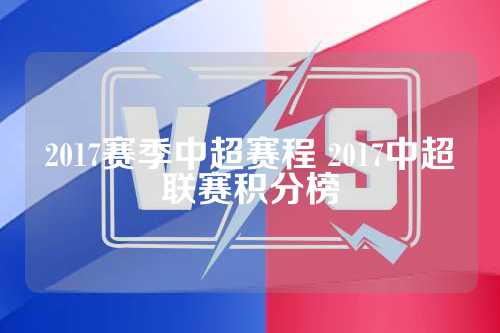 2017赛季中超赛程 2017中超联赛积分榜