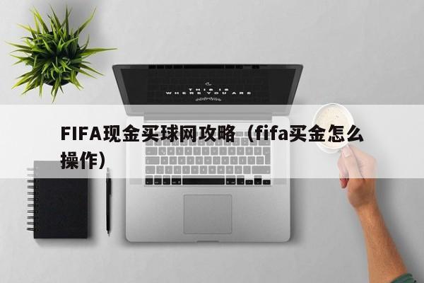 FIFA现金买球网攻略（fifa买金怎么操作）