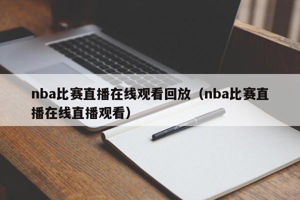 nba比赛直播在线观看回放（nba比赛直播在线直播观看）