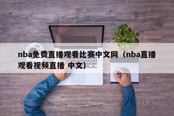 nba免费直播观看比赛中文网（nba直播观看视频直播 中文）