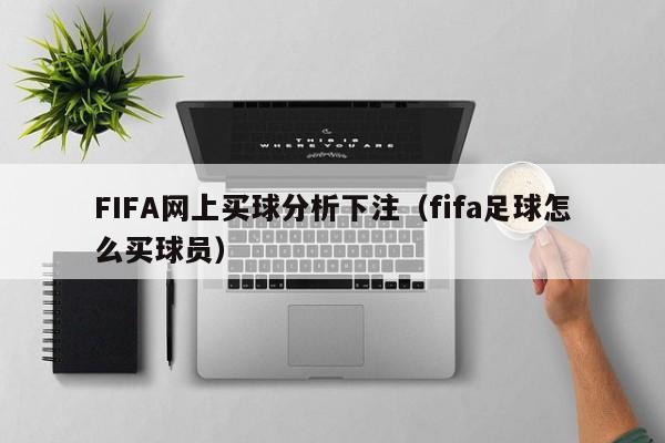 FIFA网上买球分析下注（fifa足球怎么买球员）