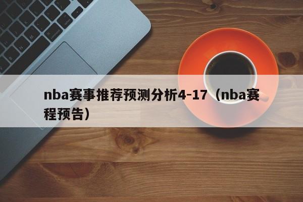 nba赛事推荐预测分析4-17（nba赛程预告）