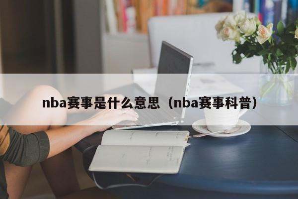 nba赛事是什么意思（nba赛事科普）