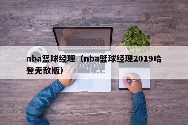 nba篮球经理（nba篮球经理2019哈登无敌版）