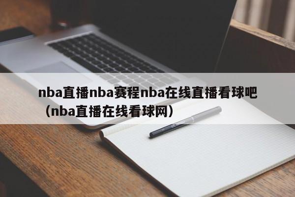 nba直播nba赛程nba在线直播看球吧（nba直播在线看球网）