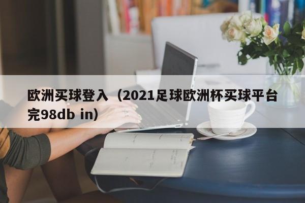 欧洲买球登入（2021足球欧洲杯买球平台完98db in）