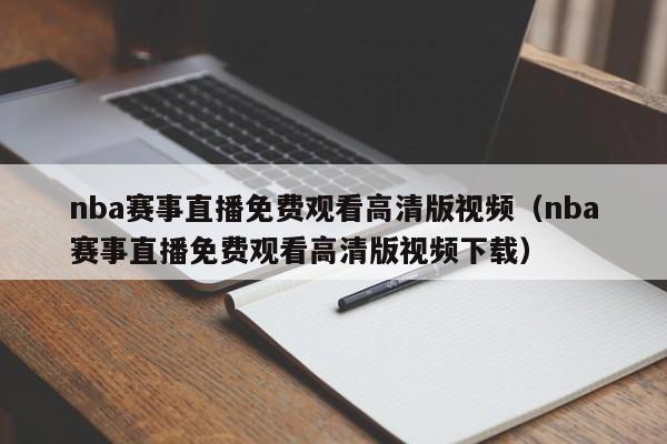 nba赛事直播免费观看高清版视频（nba赛事直播免费观看高清版视频下载）