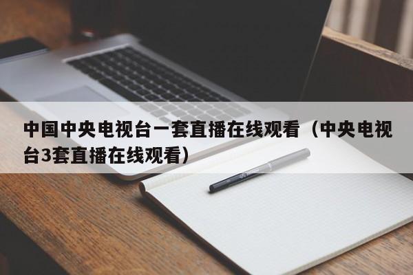 中国中央电视台一套直播在线观看（中央电视台3套直播在线观看）