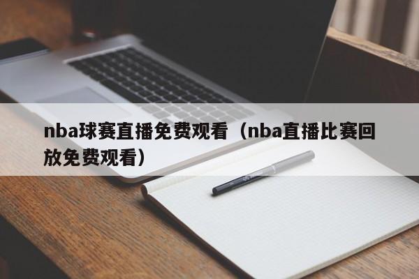 nba球赛直播免费观看（nba直播比赛回放免费观看）