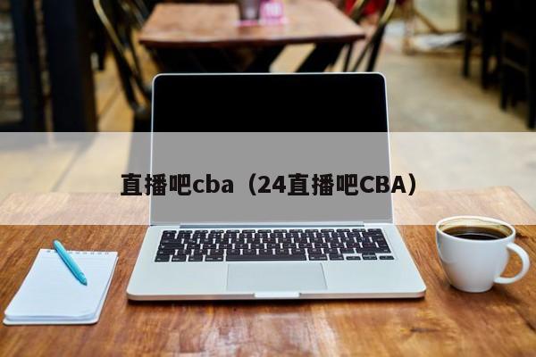 直播吧cba（24直播吧CBA）